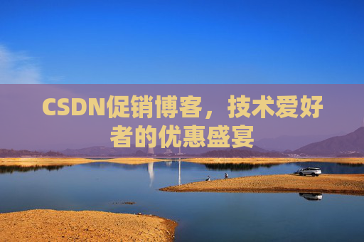 CSDN促销博客，技术爱好者的优惠盛宴