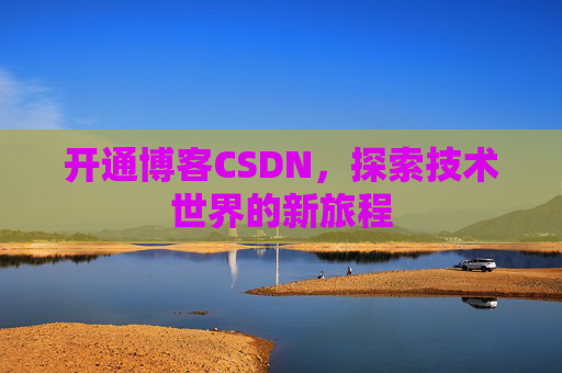 开通博客CSDN，探索技术世界的新旅程